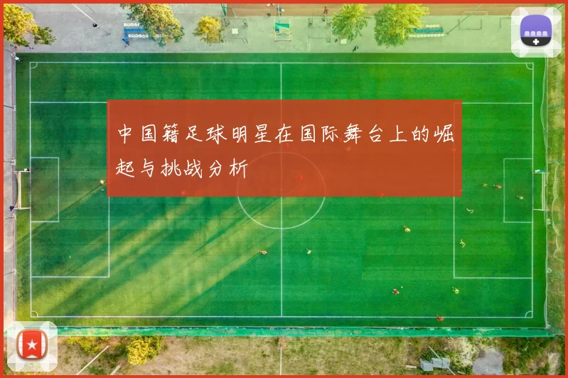 中国籍足球明星在国际舞台上的崛起与挑战分析