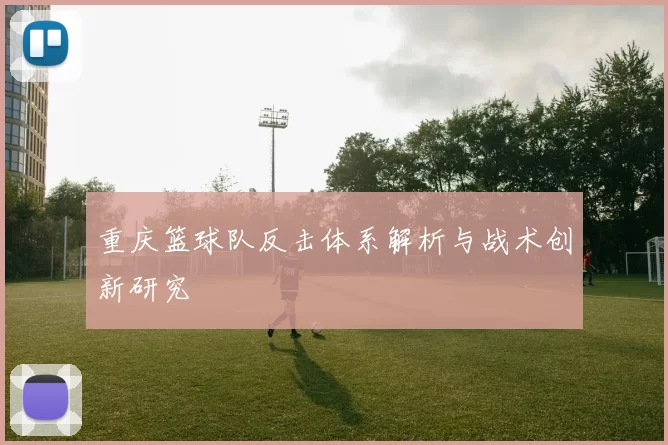 重庆篮球队反击体系解析与战术创新研究