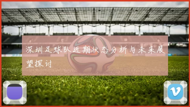 深圳足球队近期状态分析与未来展望探讨