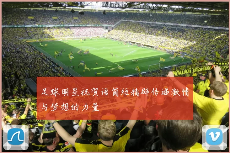 足球明星祝贺语简短精辟传递激情与梦想的力量