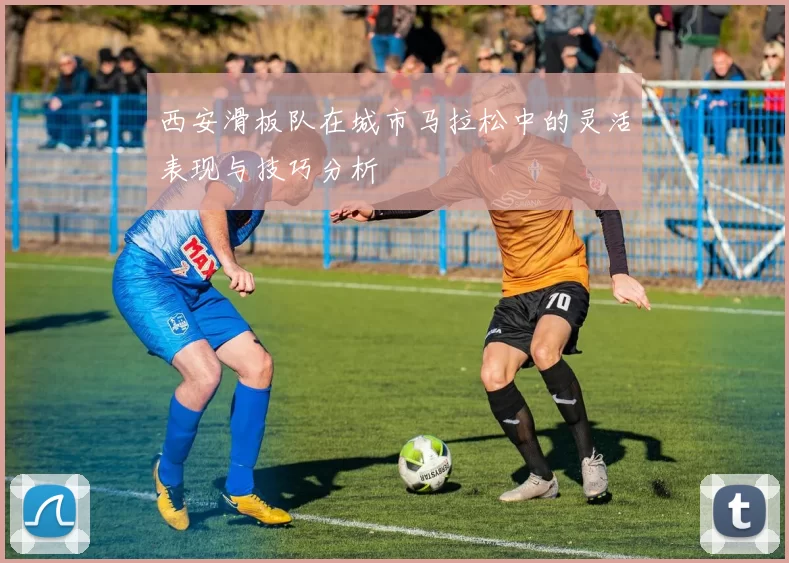 西安滑板队在城市马拉松中的灵活表现与技巧分析