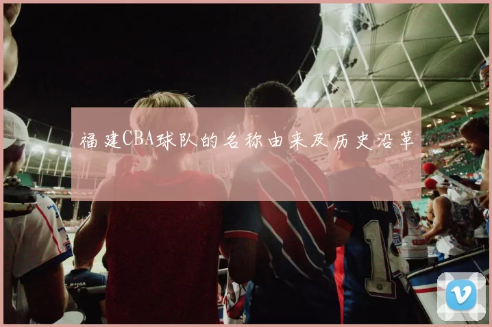 福建CBA球队的名称由来及历史沿革