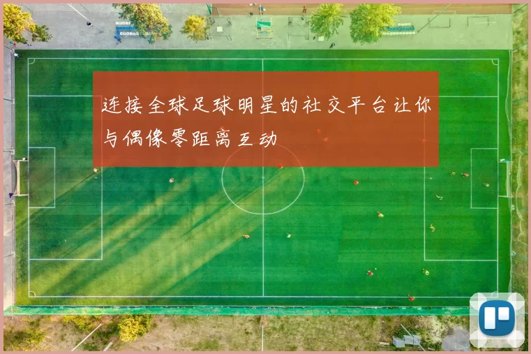 连接全球足球明星的社交平台让你与偶像零距离互动